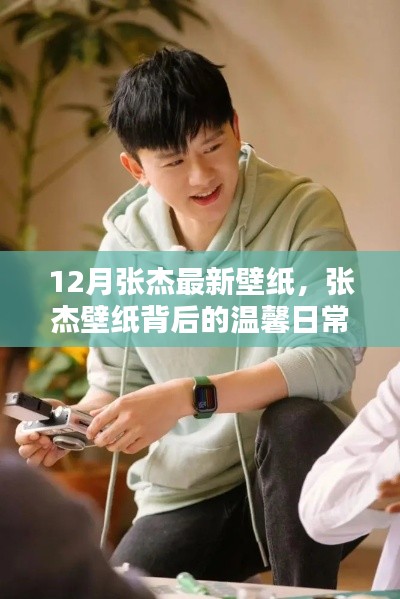 张杰十二月最新壁纸,背后的温馨日常与友谊的爱的传递