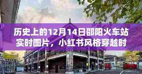 小红书风格穿越时光,邵阳火车站历史上的12月14日实时图片纪实回顾