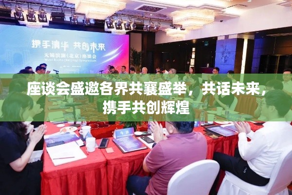 座谈会盛邀各界共襄盛举,共话未来,携手共创辉煌