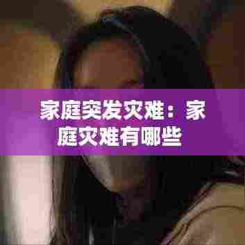 家庭突发灾难:家庭灾难有哪些