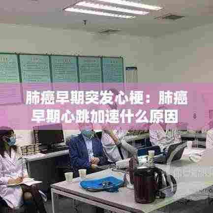 肺癌早期突发心梗：肺癌早期心跳加速什么原因 