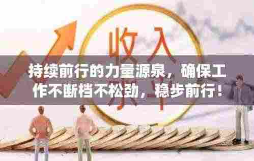 持续前行的力量源泉，确保工作不断档不松劲，稳步前行！