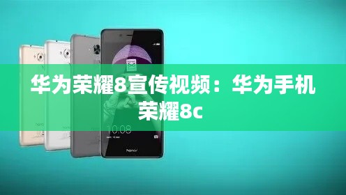 华为荣耀8宣传视频:华为手机荣耀8c