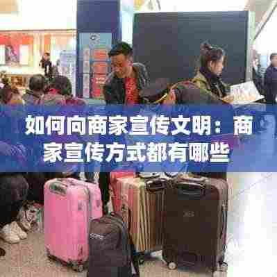 如何向商家宣传文明：商家宣传方式都有哪些 