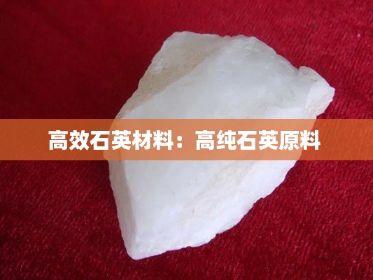 高效石英材料：高纯石英原料 