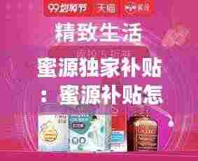 蜜源独家补贴：蜜源补贴怎么领 