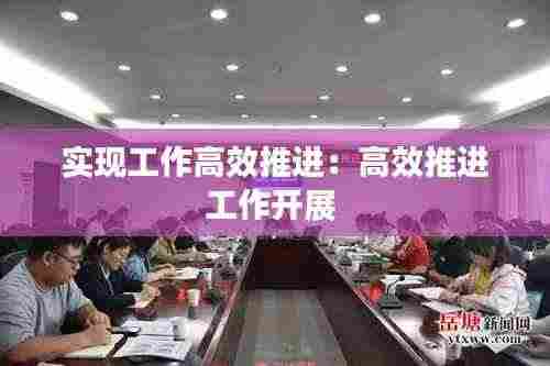 实现工作高效推进:高效推进工作开展