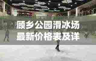 顾乡公园滑冰场最新价格表及详细介绍亮相！