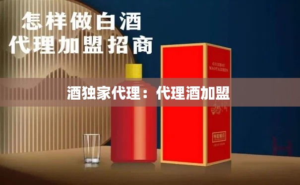 酒独家代理:代理酒加盟