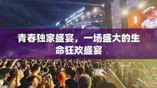 青春独家盛宴，一场盛大的生命狂欢盛宴