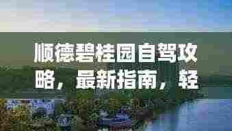 顺德碧桂园自驾攻略，最新指南，轻松畅游胜地