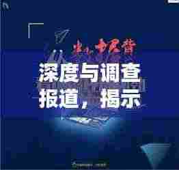 深度与调查报道，揭示真相的新闻利器探索