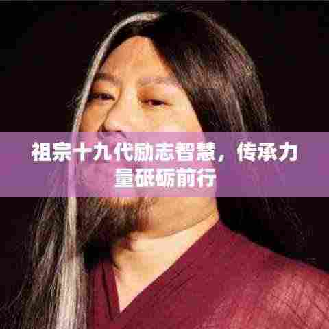 祖宗十九代励志智慧,传承力量砥砺前行