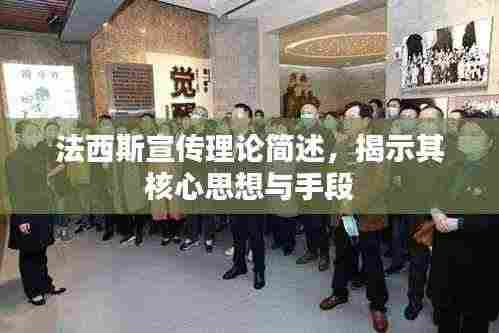 法西斯宣传理论简述,揭示其核心思想与手段