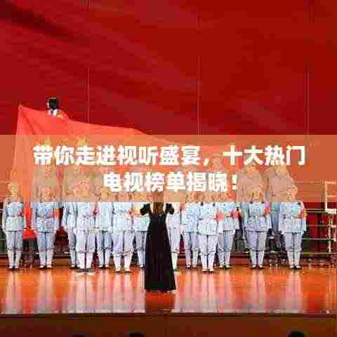 带你走进视听盛宴,十大热门电视榜单揭晓!