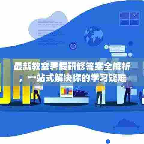 最新教室暑假研修答案全解析,一站式解决你的学习疑难