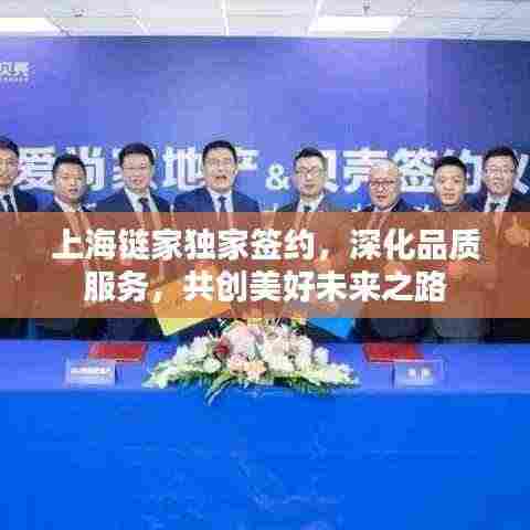 上海链家独家签约,深化品质服务,共创美好未来之路