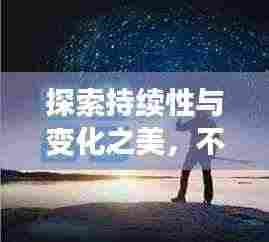 探索持续性与变化之美，不断前行的魅力之旅