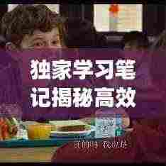 独家学习笔记揭秘高效学习之路,提升个人成长速度!