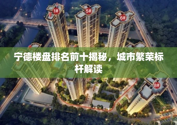 宁德楼盘排名前十揭秘,城市繁荣标杆解读