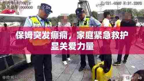 保姆突发癫痫,家庭紧急救护显关爱力量