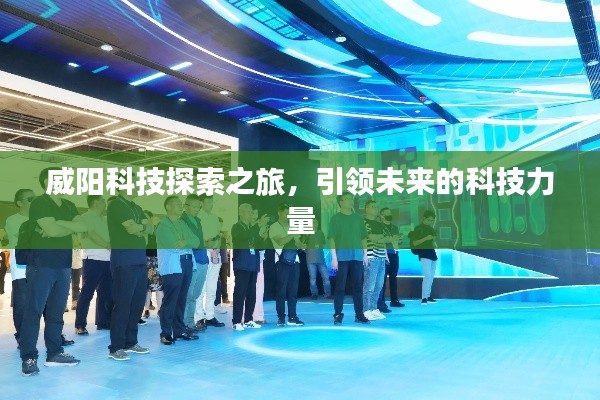 威阳科技探索之旅,引领未来的科技力量