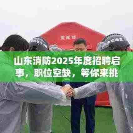 山东消防2025年度招聘启事,职位空缺,等你来挑战!