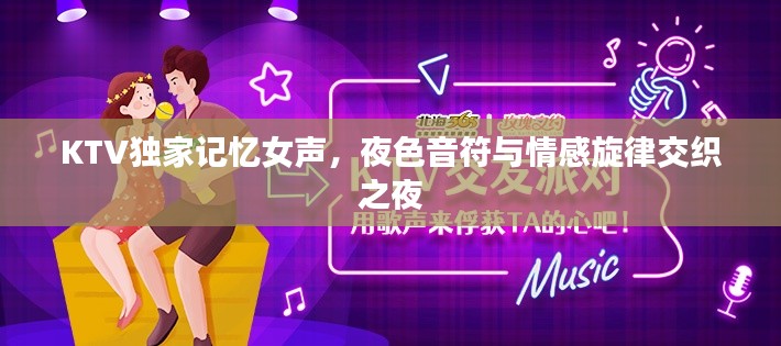 KTV独家记忆女声,夜色音符与情感旋律交织之夜