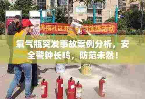 氧气瓶突发事故案例分析,安全警钟长鸣,防范未然!