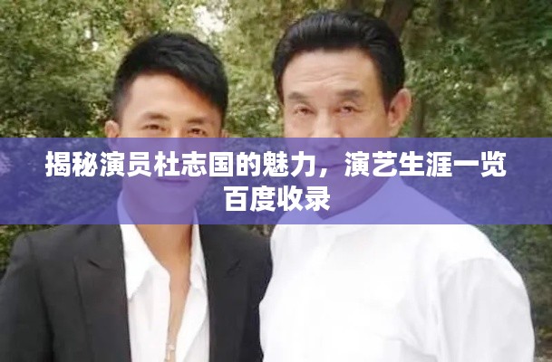 揭秘演员杜志国的魅力,演艺生涯一览百度收录