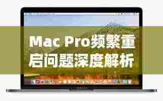 Mac Pro频繁重启问题深度解析
