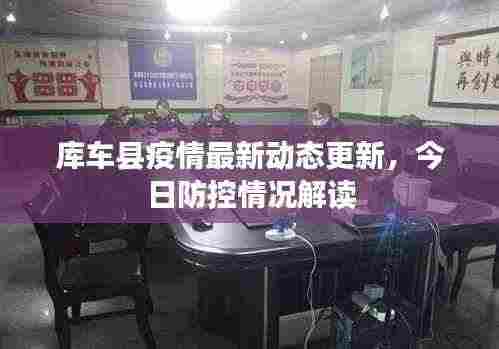 库车县疫情最新动态更新,今日防控情况解读