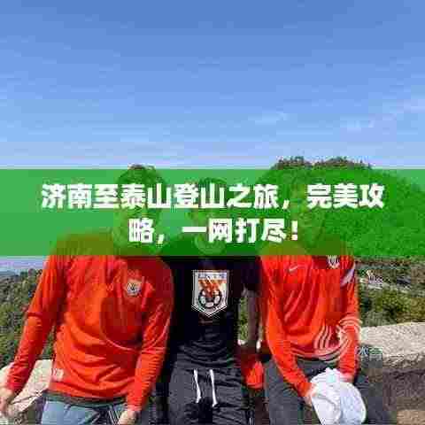 济南至泰山登山之旅,完美攻略,一网打尽!